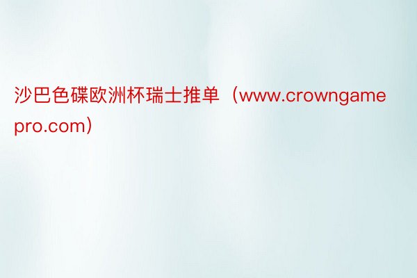 沙巴色碟欧洲杯瑞士推单（www.crowngamepro.c