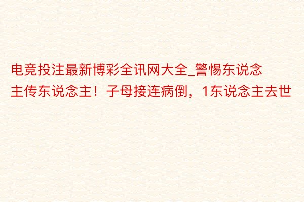 电竞投注最新博彩全讯网大全_警惕东说念主传东说念主！子母接连