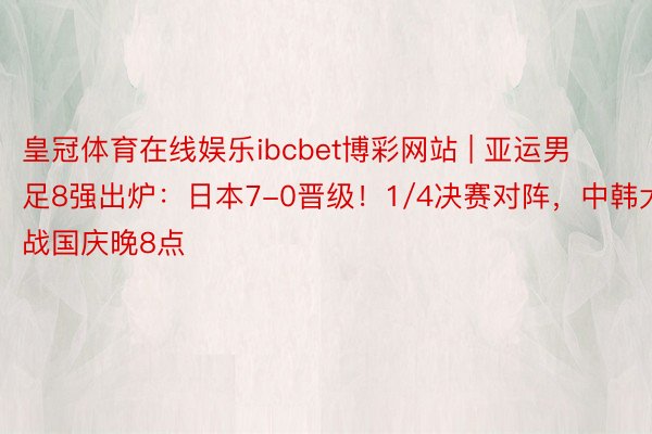 皇冠体育在线娱乐ibcbet博彩网站 | 亚运男足8强出炉：